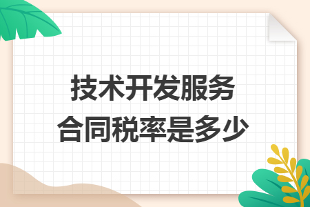 一文說清 技術(shù)開發(fā)服務(wù)合同稅率是多少？附優(yōu)惠政策全解析